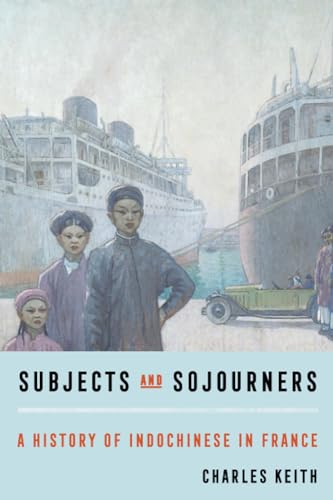 Subjects and Sojourners: A History of Indochinese in France von University of California Press