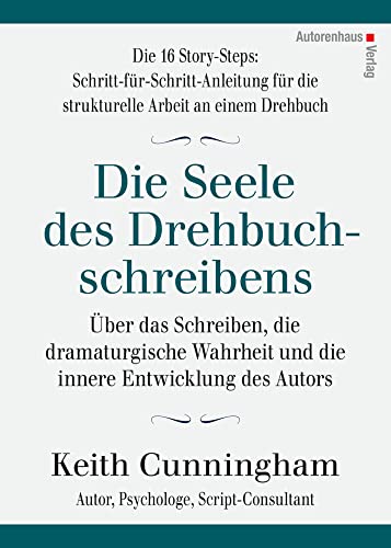 Die Seele des Drehbuchschreibens. Die 16 Story-Steps: Schritt-für-Schritt-Anleitung für die strukturelle Arbeit an einem Drehbuch: Über das Schreiben, ... und die innere Entwicklung des Autors