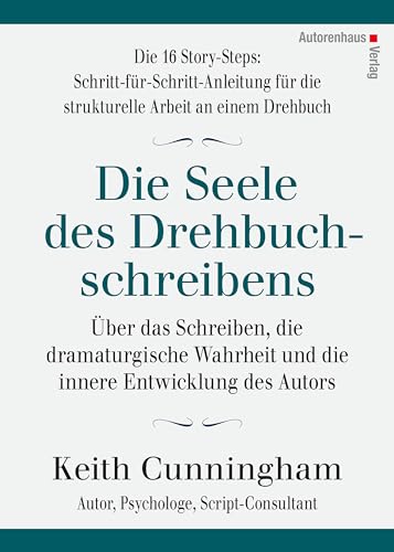 Die Seele des Drehbuchschreibens. Die 16 Story-Steps: Schritt-für-Schritt-Anleitung für die strukturelle Arbeit an einem Drehbuch: Über das Schreiben, ... und die innere Entwicklung des Autors