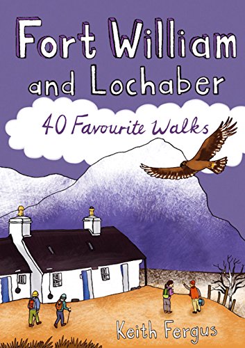 Fort William and Lochaber: 40 Favourite Walks von Walking Books