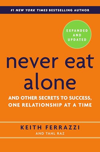 Never Eat Alone, Expanded and Updated: And Other Secrets to Success, One Relationship at a Time Never Eat Alone, Expanded and Updated: And Other Secrets to Success, One Relationship at a Time