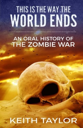 This is the Way the World Ends: An Oral History of the Zombie War von CreateSpace Independent Publishing Platform