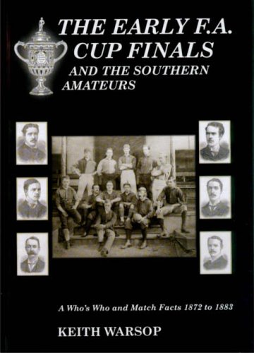 The Early F.A. Cup Finals: And the Southern Amateurs von Tony Brown