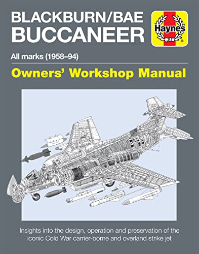 Haynes Blackburn/Bae Buccaneer All Marks (1958-94) Owners' Workshop Manual: Insights Into the Design, Operation and Preservation of the Iconic Cold ... Strike Jet (Haynes Owners' Workshop Manuals)