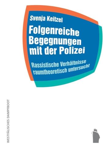 Folgenreiche Begegnungen mit der Polizei: Rassistische Verhältnisse raumtheoretisch untersucht (Raumproduktionen: Theorie und gesellschaftliche Praxis) von Westfaelisches Dampfboot