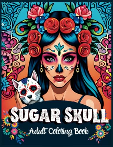 Sugar Skull Coloring Book for Adults: Catrina and Sugar Skulls Día de los muertos - An Anti-Stress, Relaxation, and Spiritual Journey into the World of the Dead