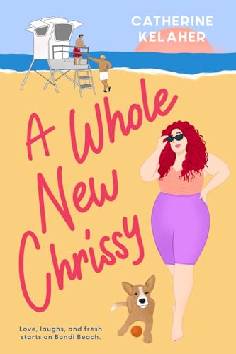 A Whole New Chrissy: Love, laughs and fresh starts on Bondi Beach von Catherine Kelaher