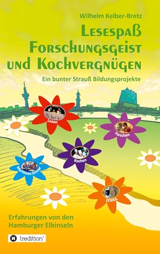Lesespaß Forschungsgeist und Kochvergnügen: Ein bunter Strauß Bildungsprojekte - Erfahrungen von den Hamburger Elbinseln von tredition