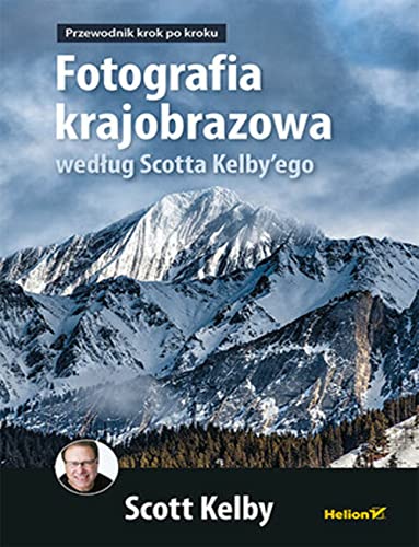 Fotografia krajobrazowa według Scotta Kelby'ego: Przewodnik krok po kroku