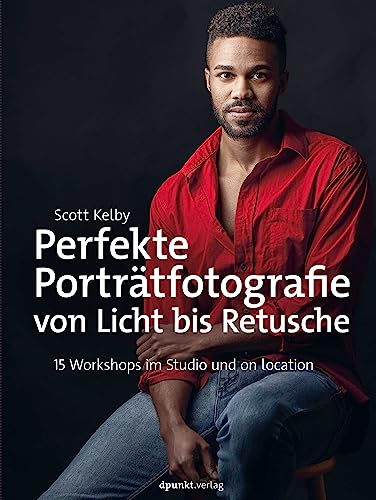 Perfekte Porträtfotografie von Licht bis Retusche: 15 Workshops im Studio und on location Perfekte Porträtfotografie von Licht bis Retusche: 15 Workshops im Studio und on location