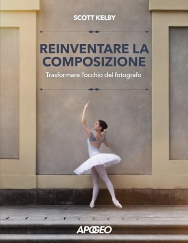Reinventare la composizione. Trasformare l'occhio del fotografo von Apogeo