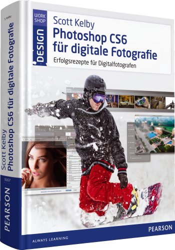 Scott Kelby Photoshop CS6 für digitale Fotografie: Erfolgsrezepte für Digitalfotografen (Pearson Design)