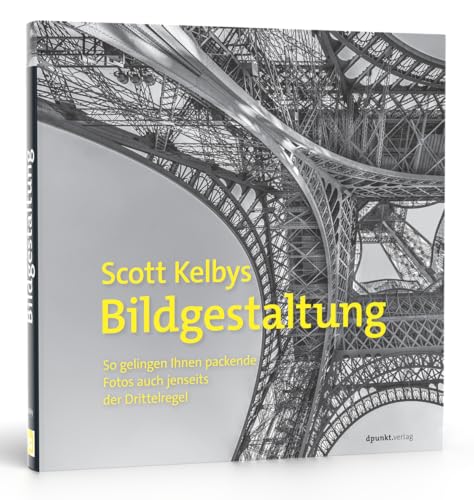 Scott Kelbys Bildgestaltung: So gelingen Ihnen packende Fotos auch jenseits der Drittelregel von dpunkt.verlag GmbH