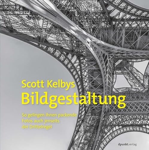 Scott Kelbys Bildgestaltung: So gelingen Ihnen packende Fotos auch jenseits der Drittelregel von dpunkt