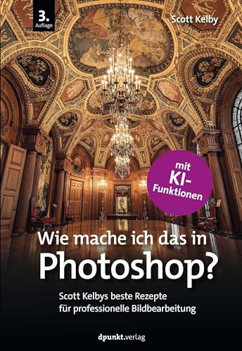 Wie mache ich das in Photoshop?: Scott Kelbys beste Rezepte für professionelle Bildbearbeitung – mit KI-Funktionen. von dpunkt.verlag GmbH