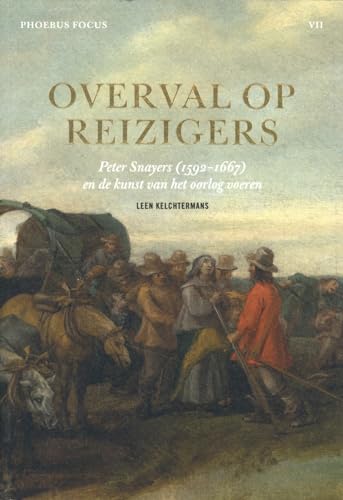 Overval op reizigers: Peter Snayers (1592-1667) en de kunst van het oorlog voeren (Phoebus Focus, 7) von Hannah Thijs