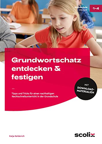 Grundwortschatz entdecken & festigen: Tipps und Tricks für einen nachhaltigen Rechtschreibunterricht in der Grundschule (1. bis 4. Klasse)