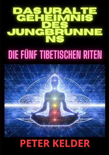 Das uralte geheimnis des jungbrunnens: Die fünf tibetischen Riten von Stargatebook