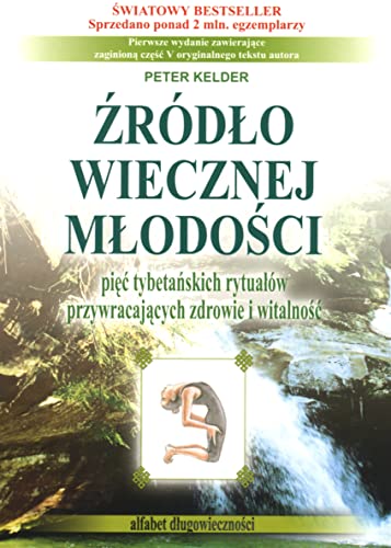 Źródło wiecznej młodości: Pięć tybetańskich rytuałów przywracających zdrowie i witalność Źródło wiecznej młodości: Pięć tybetańskich rytuałów przywracających zdrowie i witalność