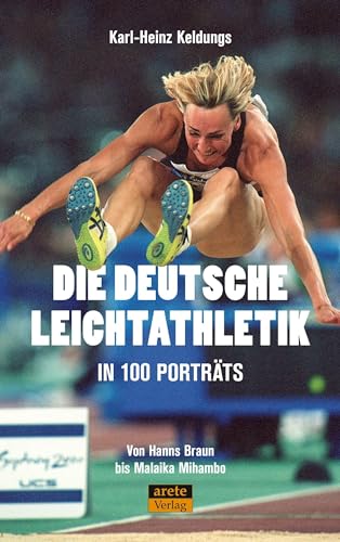 Die deutsche Leichtathletik in 100 Porträts: Von Hanns Braun bis Malaika Mihambo