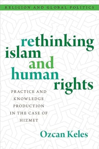 Rethinking Islam and Human Rights: Practice and Knowledge Production in the Case of Hizmet (Religion and Global Politics) von Oxford University Press Inc
