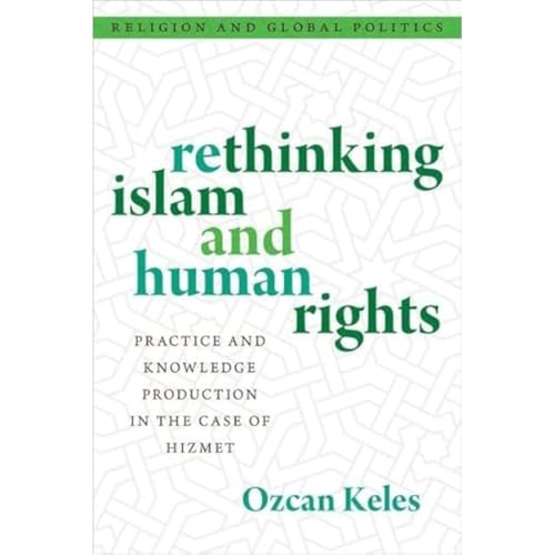 Rethinking Islam and Human Rights: Practice and Knowledge Production in the Case of Hizmet (Religion and Global Politics) von Oxford University Press Inc