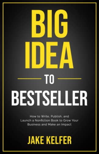 Big Idea To Bestseller: How to Write, Publish, and Launch a Nonfiction Book To Grow Your Business and Make an Impact von Reflek Publishing