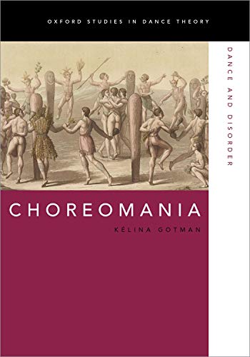 Choreomania: Dance and Disorder (Oxford Studies in Dance Theory)