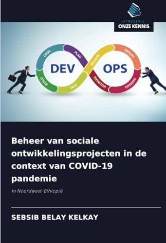Beheer van sociale ontwikkelingsprojecten in de context van COVID-19 pandemie: In Noordwest-Ethiopië von Uitgeverij Onze Kennis