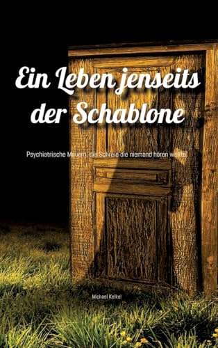 Ein Leben jenseits der Schablone: Psychiatrische Mauern, die Schreie die niemand hören wollte. von tredition