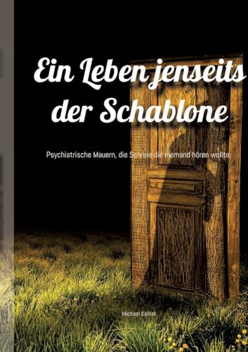 Ein Leben jenseits der Schablone: Psychiatrische Mauern, die Schreie die niemand hören wollte. von tredition