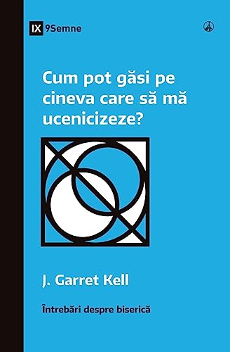 Cum pot g¿si pe cineva care s¿ m¿ ucenicizeze? (How Can I Find Someone to Disciple Me?) (Romanian) (Church Questions (Romanian)) von 9Marks
