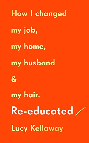 Re-educated: How I changed my job, my home, my husband & my hair.: Why it’s never too late to change your life von Random House UK Ltd