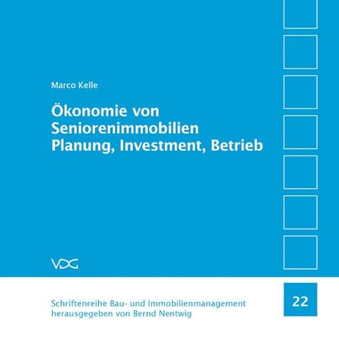 Ökonomie von Seniorenimmobilien Planung, Investment, Betrieb (Schriftenreihe Bau- und Immobilienmanagement)