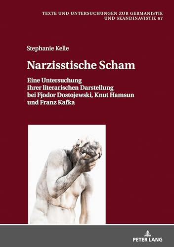 Narzisstische Scham: Eine Untersuchung ihrer literarischen Darstellung bei Fjodor Dostojewski, Knut Hamsun und Franz Kafka (Texte und Untersuchungen zur Germanistik und Skandinavistik, Band 67) von Peter Lang Gmbh, Internationaler Verlag Der Wissenschaften