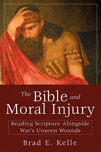 The Bible and Moral Injury: Reading Scripture Alongside War's Unseen Wounds von Abingdon Press