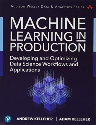 Machine Learning in Production: Developing and Optimizing Data Science Workflows and Applications (Addison-Wesley Data & Analytics)