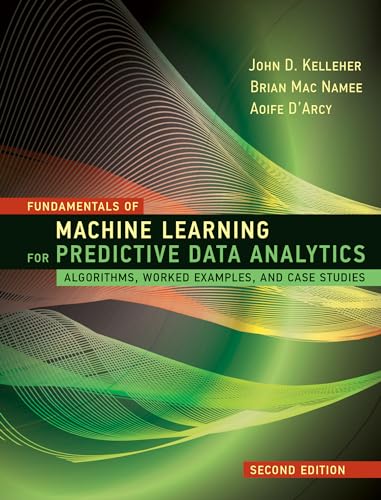 Fundamentals of Machine Learning for Predictive Data Analytics, second edition: Algorithms, Worked Examples, and Case Studies von The MIT Press