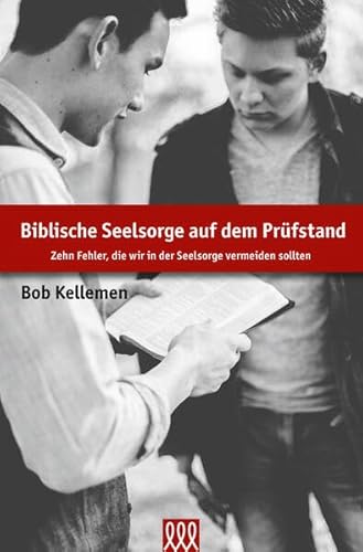 Biblische Seelsorge auf dem Prüfstand: Zehn Fehler, die wir in der Seelsorge vermeiden sollten