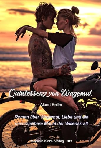 Quintessenz von Wagemut: Roman über Wagemut, Liebe und die unvorstellbare Macht der Willenskraft von Manuela Kinzel Verlag