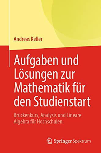 Aufgaben und Lösungen zur Mathematik für den Studienstart: Brückenkurs, Analysis und Lineare Algebra für Hochschulen Aufgaben und Lösungen zur Mathematik für den Studienstart: Brückenkurs, Analysis und Lineare Algebra für Hochschulen