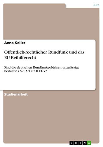 Öffentlich-rechtlicher Rundfunk und das EU-Beihilferecht: Sind die deutschen Rundfunkgebühren unzulässige Beihilfen i.S.d. Art. 87 ff EGV?