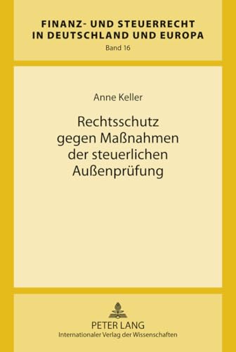 Rechtsschutz gegen Maßnahmen der steuerlichen Außenprüfung: Dissertationsschrift (Finanz- und Steuerrecht in Deutschland und Europa, Band 16) von Lang, Peter GmbH