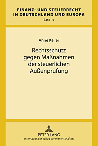 Rechtsschutz gegen Maßnahmen der steuerlichen Außenprüfung: Dissertationsschrift (Finanz- und Steuerrecht in Deutschland und Europa, Band 16)
