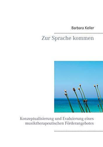 Zur Sprache kommen: Konzeptualisierung und Evaluierung eines musiktherapeutischen Förderangebotes