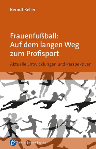 Frauenfußball: Auf dem langen Weg zum Profisport: Aktuelle Entwicklungen und Perspektiven von Verlag Barbara Budrich