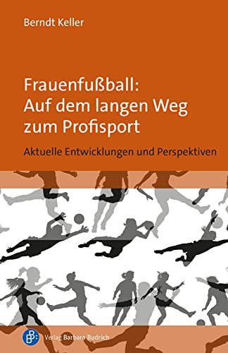 Frauenfußball: Auf dem langen Weg zum Profisport: Aktuelle Entwicklungen und Perspektiven von Verlag Barbara Budrich