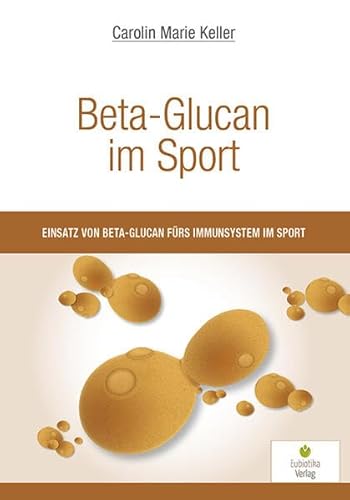 Beta-Glucan im Sport: Einsatz von Beta-Glucan fürs Immunsystem im Sport von Eubiotika Verlag