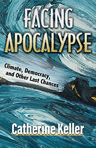 Facing Apocalypse: Climate, Democracy, and Other Last Chances