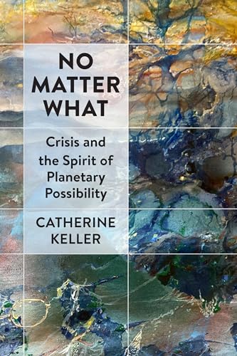 No Matter What: Crisis and the Spirit of Planetary Possibility von Fordham University Press